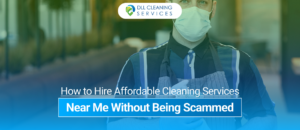 How to Hire Affordable Cleaning Services Near Me Without Being Scammed