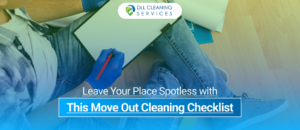 Leave Your Place Spotless with This Move Out Cleaning Checklist