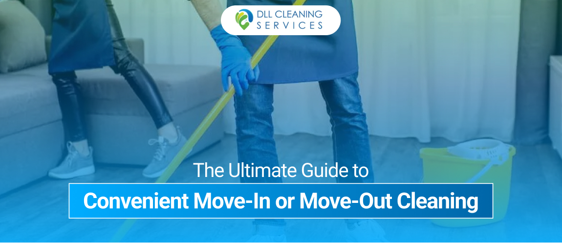 The Ultimate Guide to Convenient Move In or Move Out Cleaning