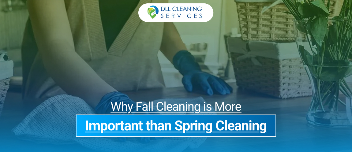 Why Fall Cleaning is More Important than Spring Cleaning