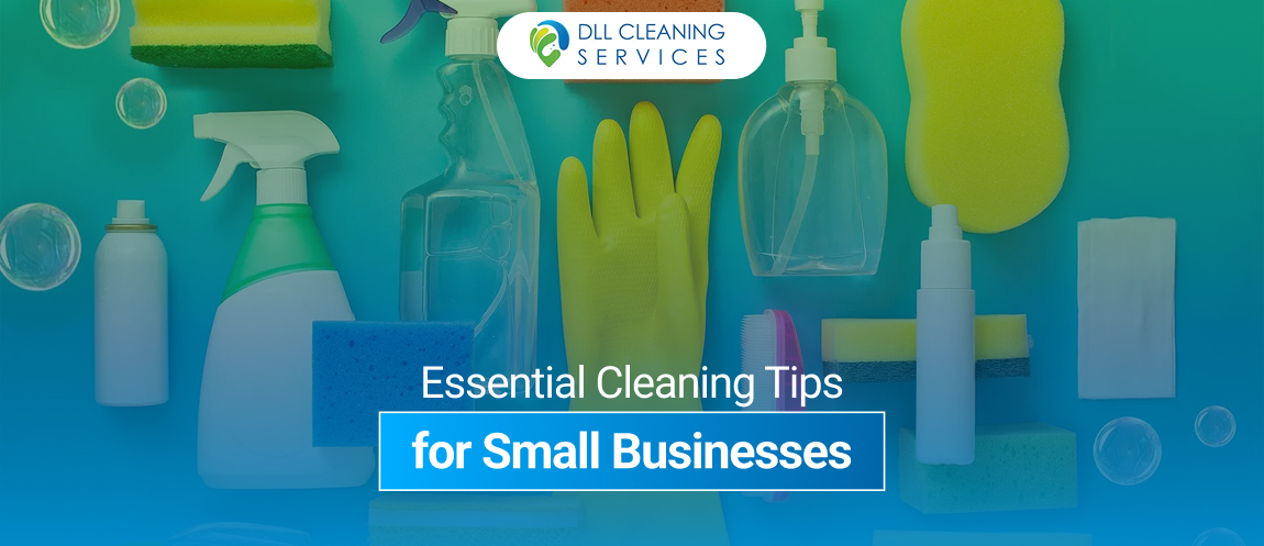 Essential Cleaning Tips for Small Businesses