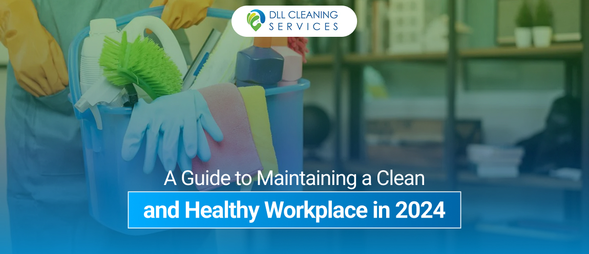 A Guide to Maintaining a Clean and Healthy Workplace in 2024